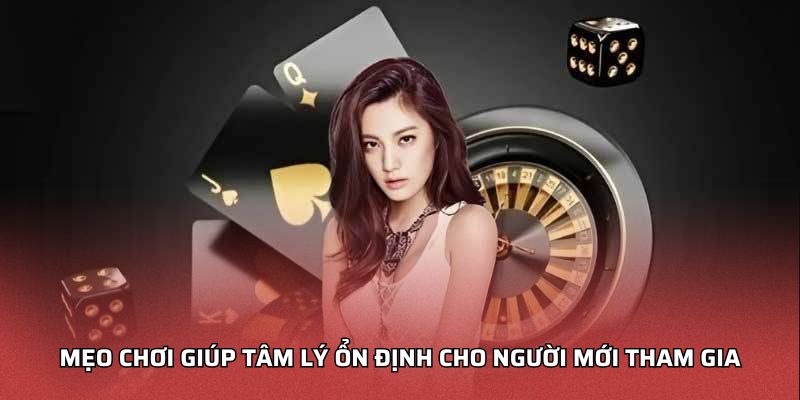 Kinh Nghiệm Chơi Bài Online - Hiệu Quả Cao Cho Người Mới Mẹo chơi giúp tâm lý ổn định cho người mới tham gia