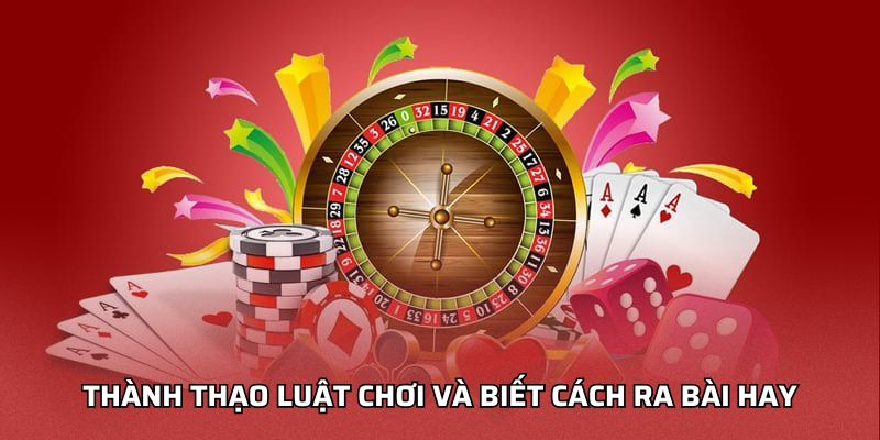 Kinh Nghiệm Chơi Bài Online - Hiệu Quả Cao Cho Người Mới Thành thạo luật chơi và biết cách ra bài hay